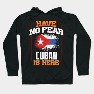 Cuban Flag  Have No Fear The Cuban Is Here - Gift for Cuban From Cuba Hoodie